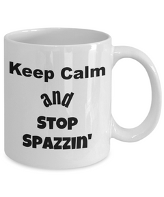 funny coffee mug, keep calm funny mug, stop spazzin mug