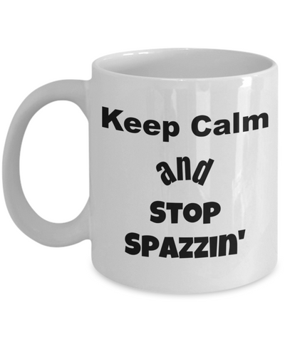 funny coffee mug, keep calm funny mug, stop spazzin mug