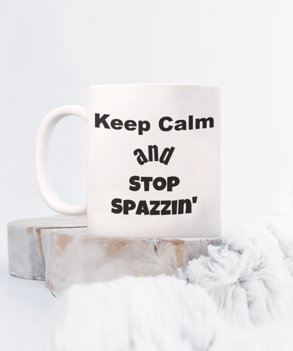 funny coffee mug, keep calm funny mug, stop spazzin mug