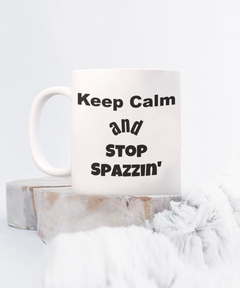 funny coffee mug, keep calm funny mug, stop spazzin mug